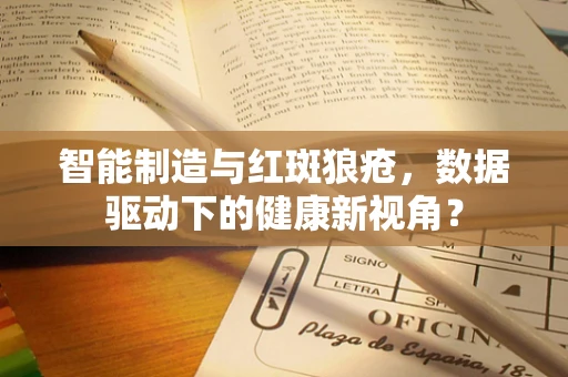 智能制造与红斑狼疮，数据驱动下的健康新视角？