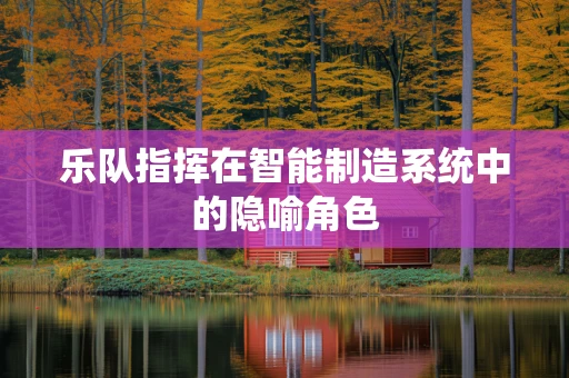 乐队指挥在智能制造系统中的隐喻角色