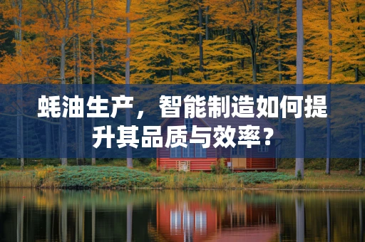 蚝油生产，智能制造如何提升其品质与效率？