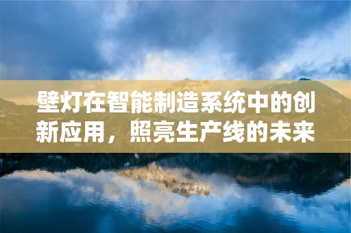 壁灯在智能制造系统中的创新应用，照亮生产线的未来？