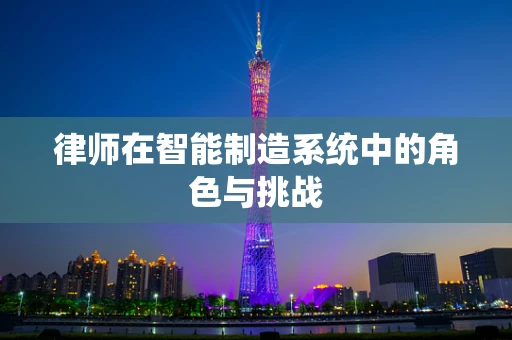 律师在智能制造系统中的角色与挑战