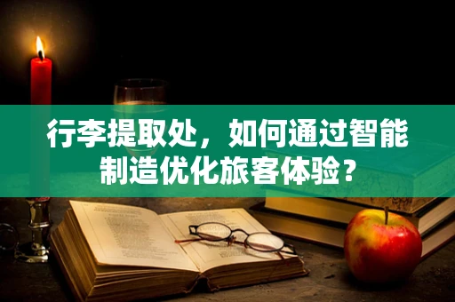 行李提取处，如何通过智能制造优化旅客体验？