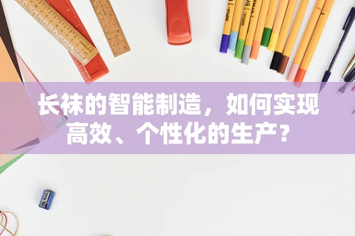 长袜的智能制造，如何实现高效、个性化的生产？