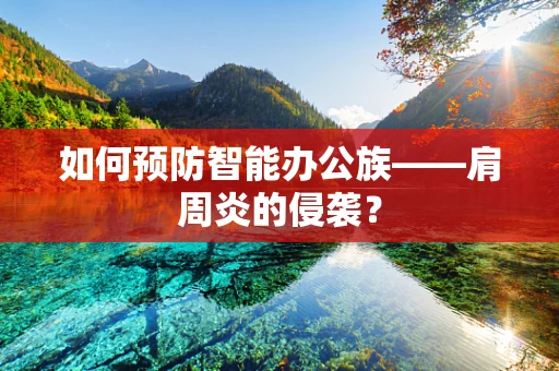 如何预防智能办公族——肩周炎的侵袭？