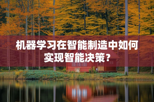 机器学习在智能制造中如何实现智能决策？