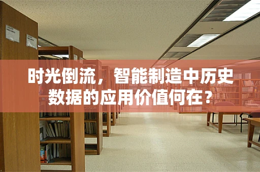 时光倒流，智能制造中历史数据的应用价值何在？