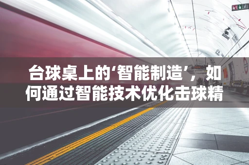 台球桌上的‘智能制造’，如何通过智能技术优化击球精度？